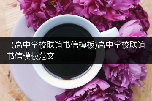 （高中学校联谊书信模板)高中学校联谊书信模板范文