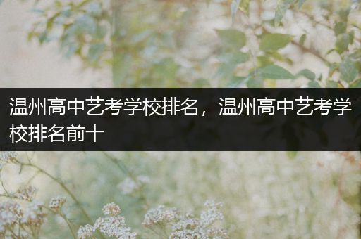 温州高中艺考学校排名，温州高中艺考学校排名前十