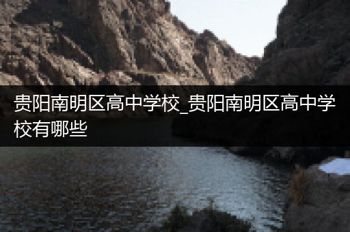 贵阳南明区高中学校_贵阳南明区高中学校有哪些