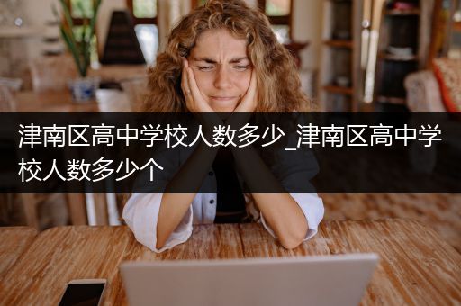 津南区高中学校人数多少_津南区高中学校人数多少个