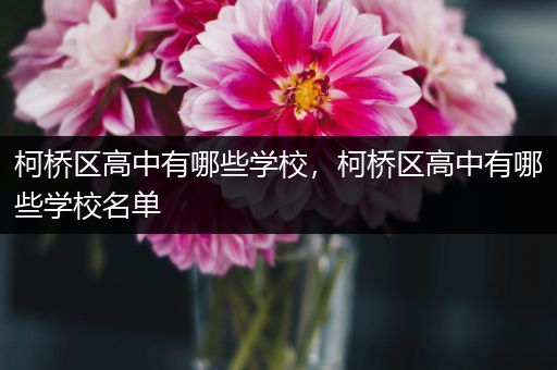 柯桥区高中有哪些学校，柯桥区高中有哪些学校名单