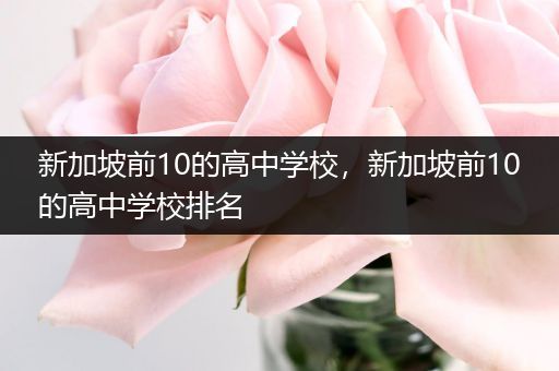 新加坡前10的高中学校，新加坡前10的高中学校排名