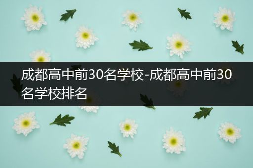 成都高中前30名学校-成都高中前30名学校排名