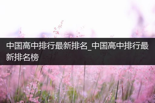 中国高中排行最新排名_中国高中排行最新排名榜