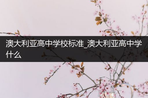 澳大利亚高中学校标准_澳大利亚高中学什么