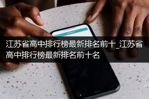 江苏省高中排行榜最新排名前十_江苏省高中排行榜最新排名前十名