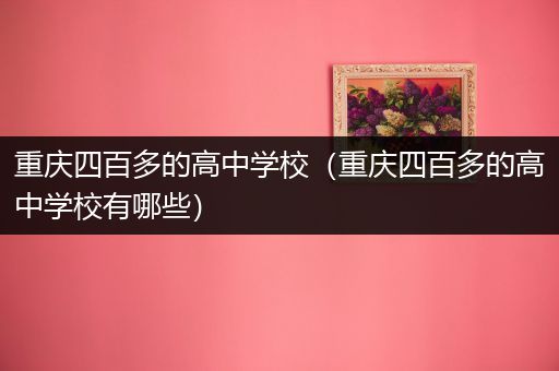 重庆四百多的高中学校（重庆四百多的高中学校有哪些）