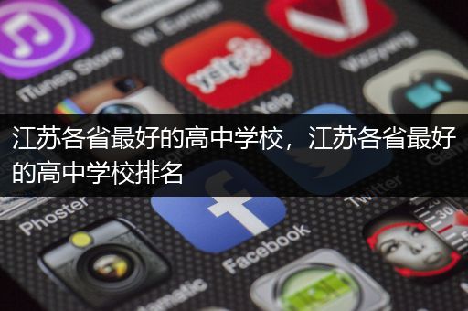 江苏各省最好的高中学校，江苏各省最好的高中学校排名