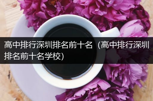 高中排行深圳排名前十名（高中排行深圳排名前十名学校）