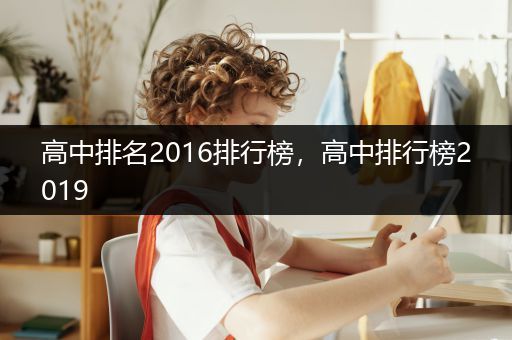 高中排名2016排行榜，高中排行榜2019