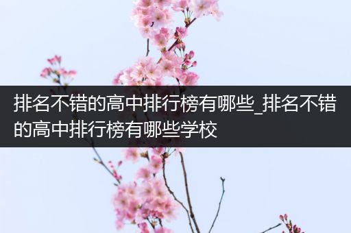排名不错的高中排行榜有哪些_排名不错的高中排行榜有哪些学校