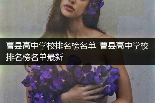 曹县高中学校排名榜名单-曹县高中学校排名榜名单最新