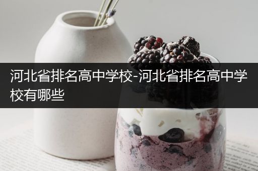 河北省排名高中学校-河北省排名高中学校有哪些