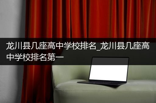 龙川县几座高中学校排名_龙川县几座高中学校排名第一