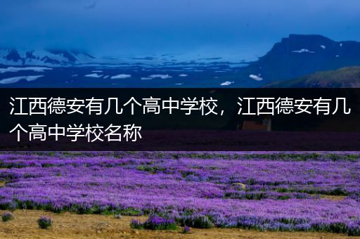 江西德安有几个高中学校，江西德安有几个高中学校名称
