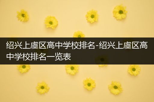 绍兴上虞区高中学校排名-绍兴上虞区高中学校排名一览表