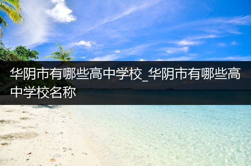 华阴市有哪些高中学校_华阴市有哪些高中学校名称