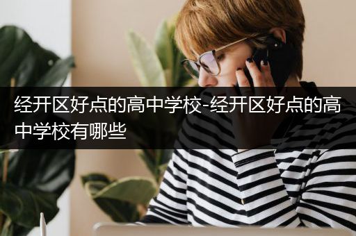 经开区好点的高中学校-经开区好点的高中学校有哪些