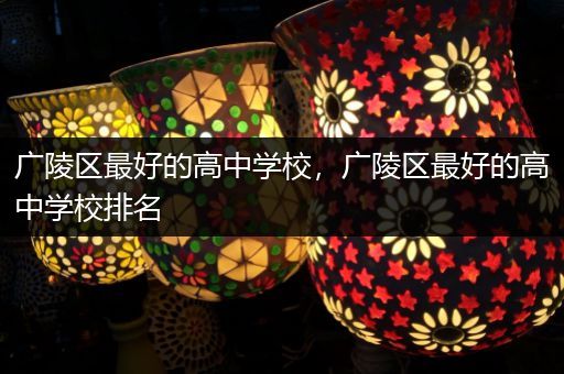 广陵区最好的高中学校，广陵区最好的高中学校排名
