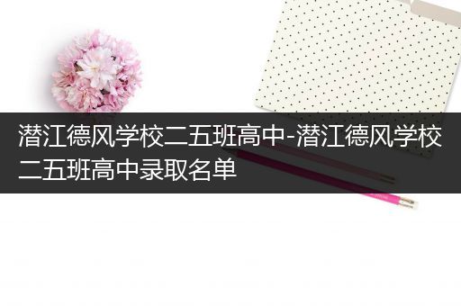 潜江德风学校二五班高中-潜江德风学校二五班高中录取名单