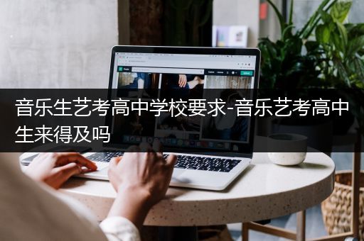 音乐生艺考高中学校要求-音乐艺考高中生来得及吗