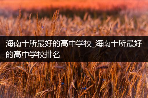 海南十所最好的高中学校_海南十所最好的高中学校排名
