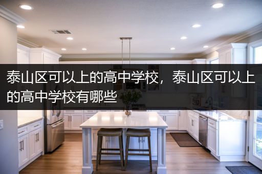 泰山区可以上的高中学校，泰山区可以上的高中学校有哪些