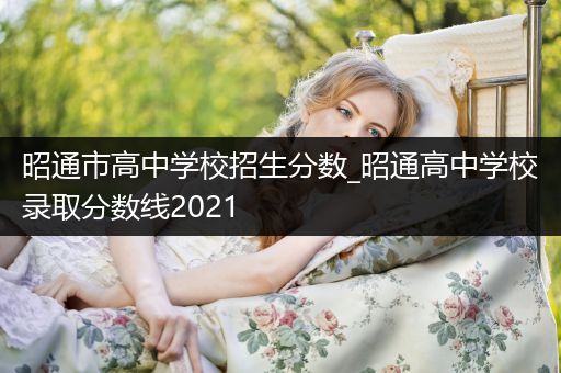 昭通市高中学校招生分数_昭通高中学校录取分数线2021