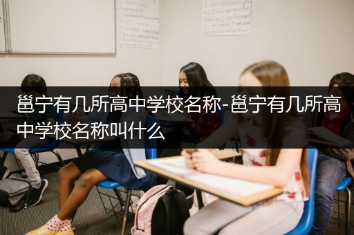 邕宁有几所高中学校名称-邕宁有几所高中学校名称叫什么