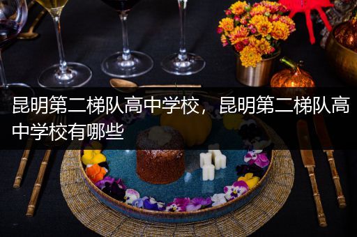 昆明第二梯队高中学校，昆明第二梯队高中学校有哪些
