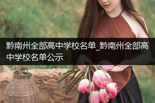 黔南州全部高中学校名单_黔南州全部高中学校名单公示
