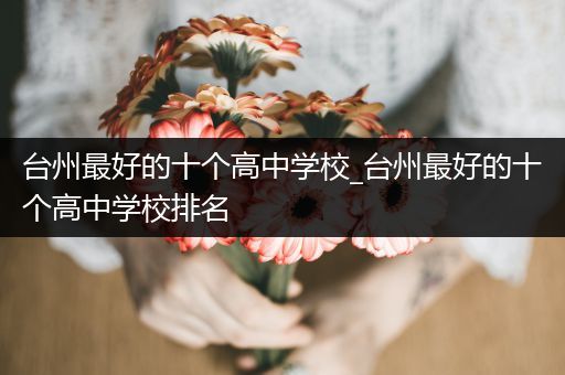 台州最好的十个高中学校_台州最好的十个高中学校排名