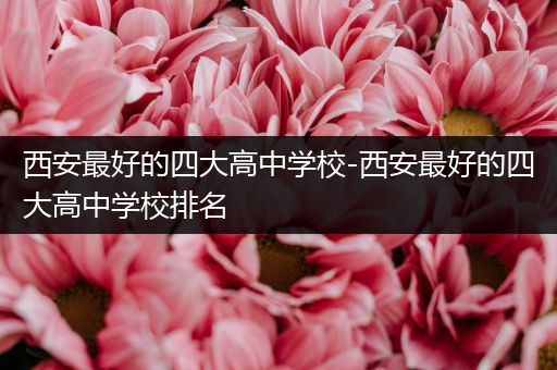西安最好的四大高中学校-西安最好的四大高中学校排名