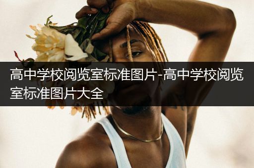 高中学校阅览室标准图片-高中学校阅览室标准图片大全