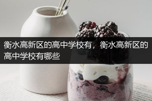 衡水高新区的高中学校有，衡水高新区的高中学校有哪些