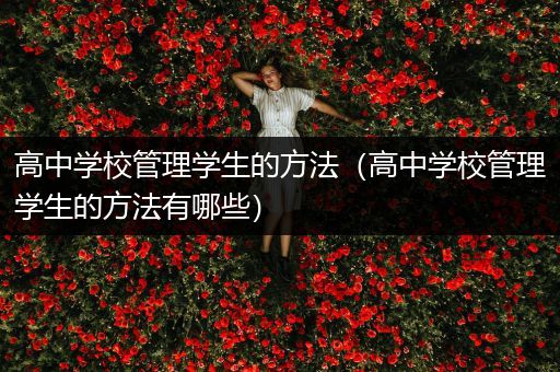 高中学校管理学生的方法（高中学校管理学生的方法有哪些）