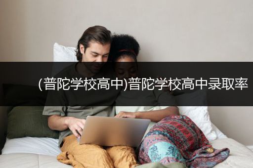 （普陀学校高中)普陀学校高中录取率