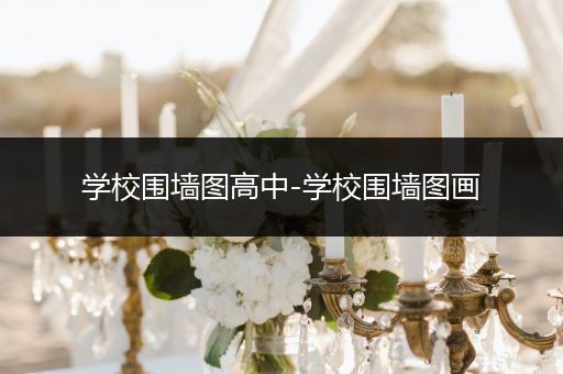 学校围墙图高中-学校围墙图画