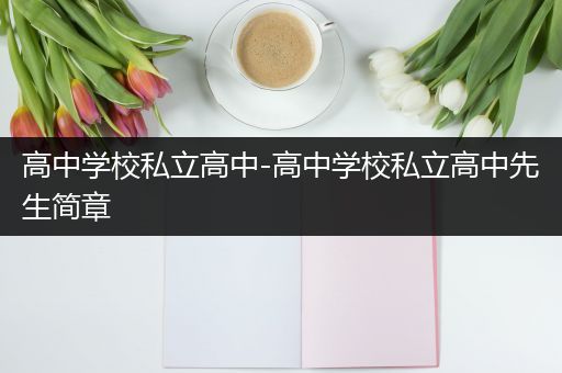 高中学校私立高中-高中学校私立高中先生简章