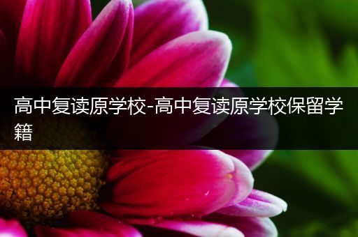 高中复读原学校-高中复读原学校保留学籍