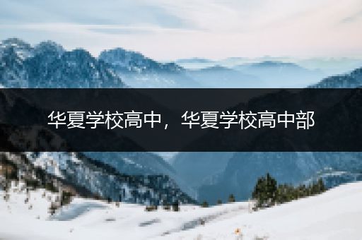 华夏学校高中，华夏学校高中部