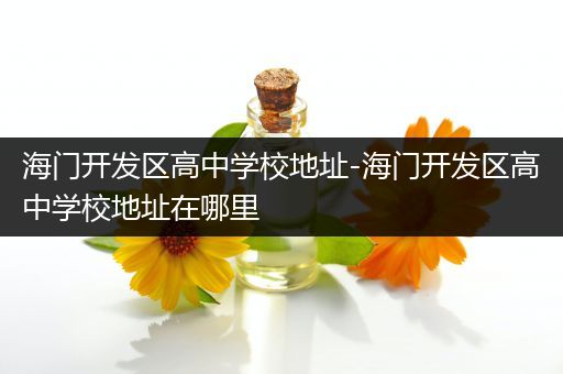 海门开发区高中学校地址-海门开发区高中学校地址在哪里