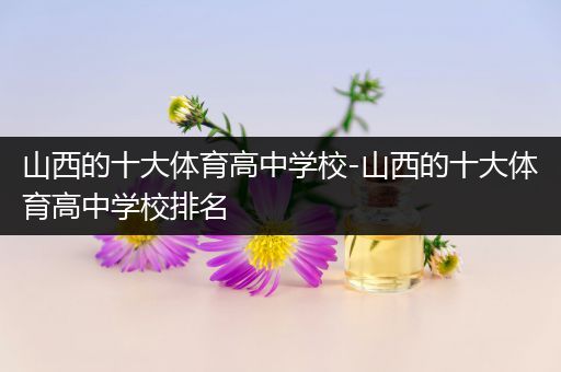山西的十大体育高中学校-山西的十大体育高中学校排名