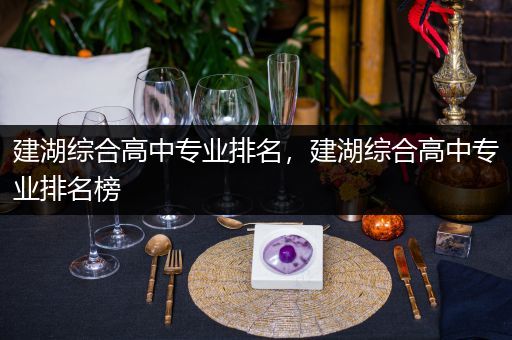 建湖综合高中专业排名，建湖综合高中专业排名榜