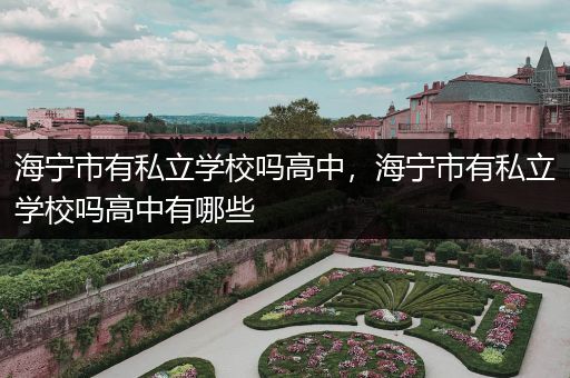 海宁市有私立学校吗高中，海宁市有私立学校吗高中有哪些
