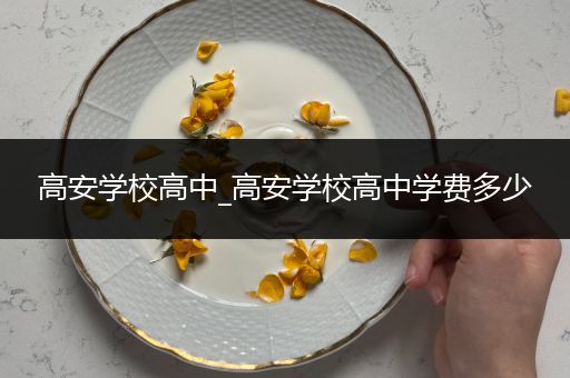高安学校高中_高安学校高中学费多少