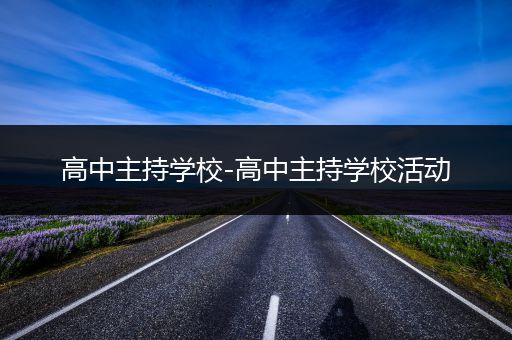 高中主持学校-高中主持学校活动