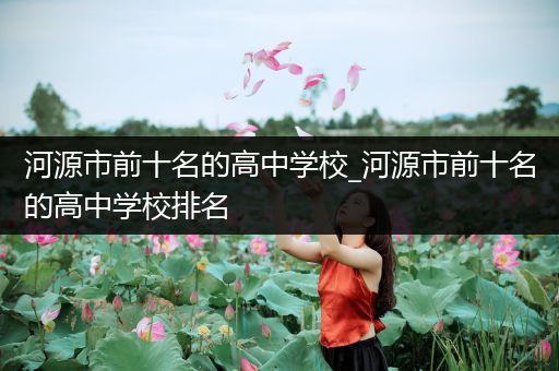 河源市前十名的高中学校_河源市前十名的高中学校排名
