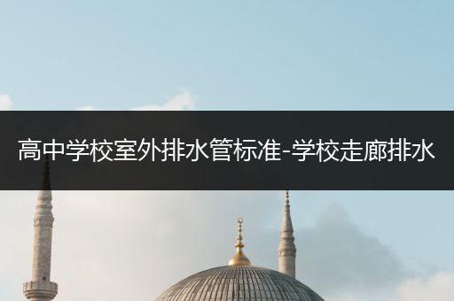 高中学校室外排水管标准-学校走廊排水