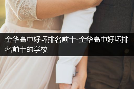 金华高中好坏排名前十-金华高中好坏排名前十的学校